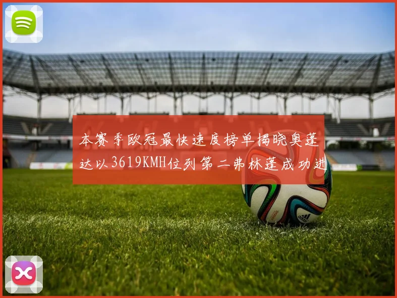 本赛季欧冠最快速度榜单揭晓奥蓬达以3619KMH位列第二弗林蓬成功进军前十